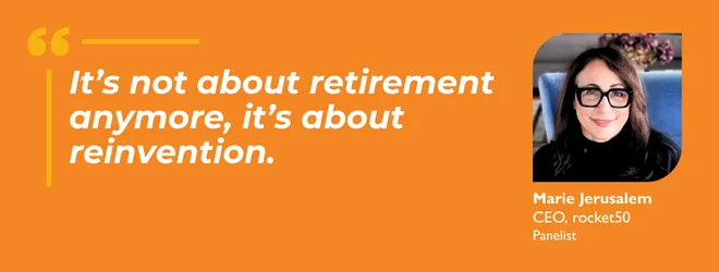 It's not about retirement anymore, it's about reinvention.